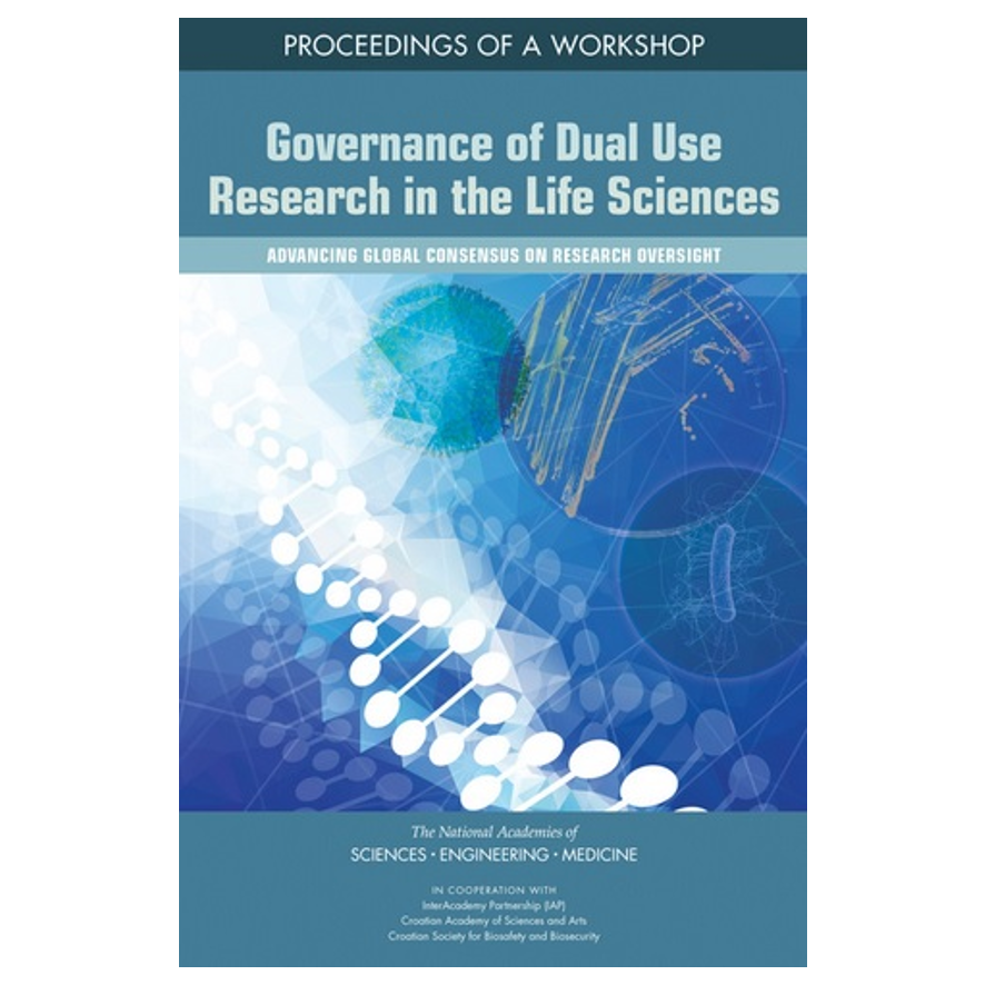 Governance of Dual Use Research in the Life Sciences: Advancing Global Consensus on Research Oversight: Proceedings of a Workshop